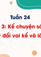 Tuần 24Bài viết 3 Kể chuyện sáng tạo (Thay đổi vai kể và lời kể)